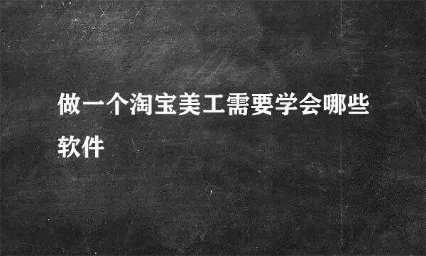 做一个淘宝美工需要学会哪些软件