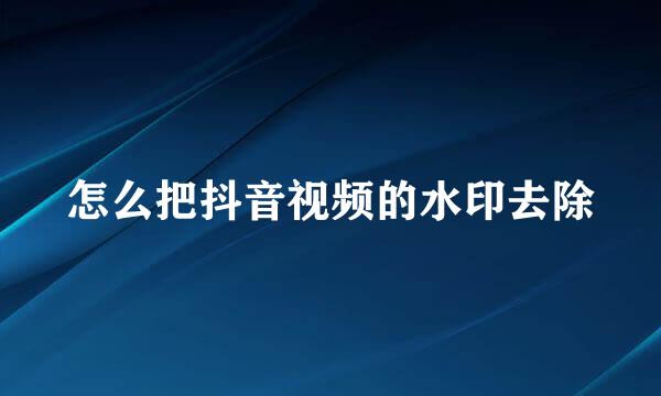 怎么把抖音视频的水印去除