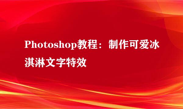 Photoshop教程：制作可爱冰淇淋文字特效