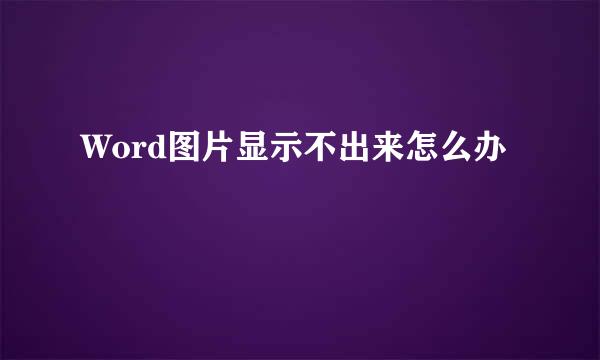 Word图片显示不出来怎么办