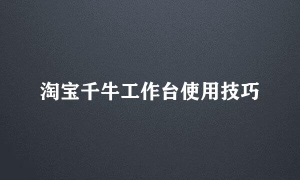 淘宝千牛工作台使用技巧