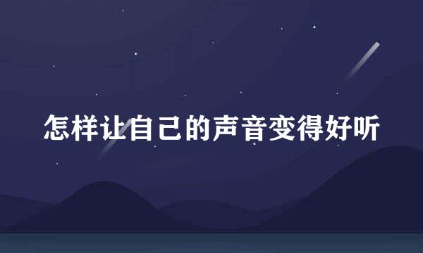 怎样让自己的声音变得好听