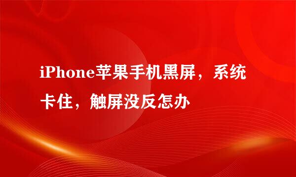 iPhone苹果手机黑屏，系统卡住，触屏没反怎办