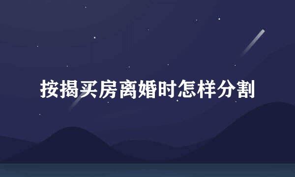 按揭买房离婚时怎样分割