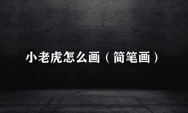 小老虎怎么画（简笔画）