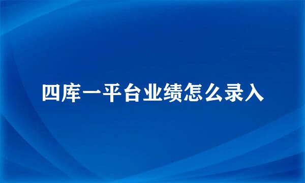 四库一平台业绩怎么录入