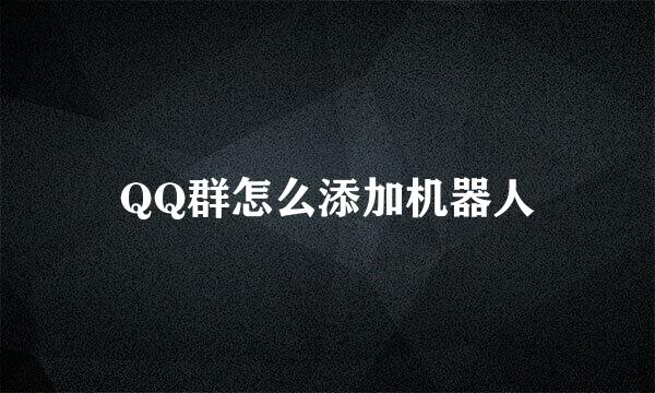 QQ群怎么添加机器人