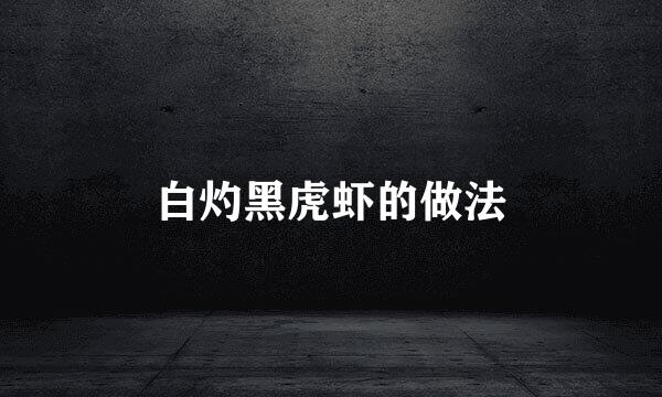 白灼黑虎虾的做法