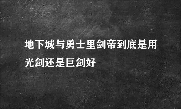 地下城与勇士里剑帝到底是用光剑还是巨剑好