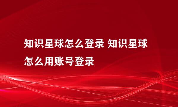 知识星球怎么登录 知识星球怎么用账号登录