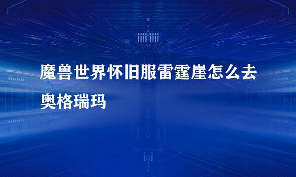 魔兽世界怀旧服雷霆崖怎么去奥格瑞玛