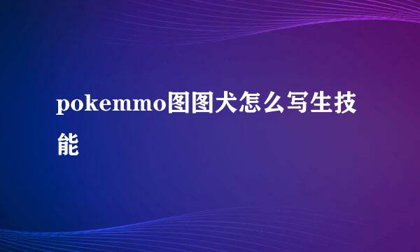 pokemmo图图犬怎么写生技能