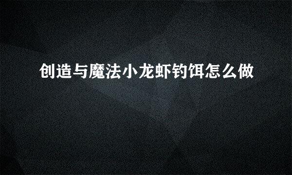 创造与魔法小龙虾钓饵怎么做