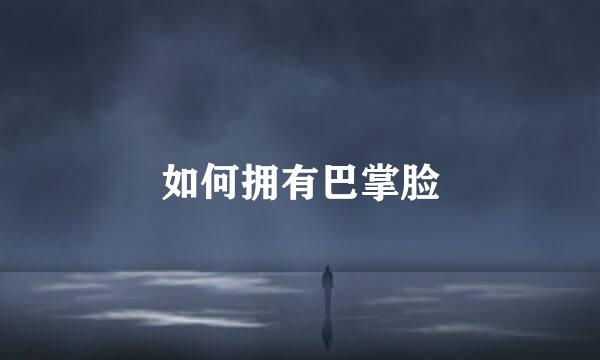 如何拥有巴掌脸