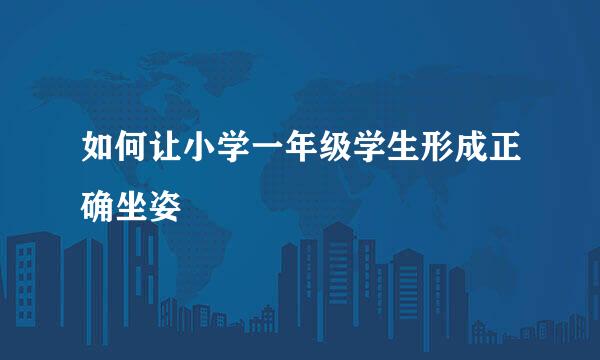 如何让小学一年级学生形成正确坐姿