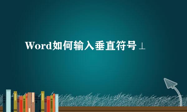 Word如何输入垂直符号⊥