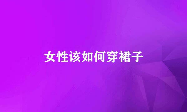 女性该如何穿裙子