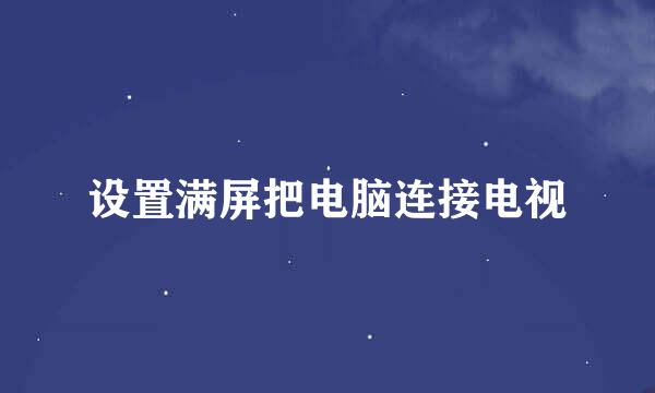 设置满屏把电脑连接电视