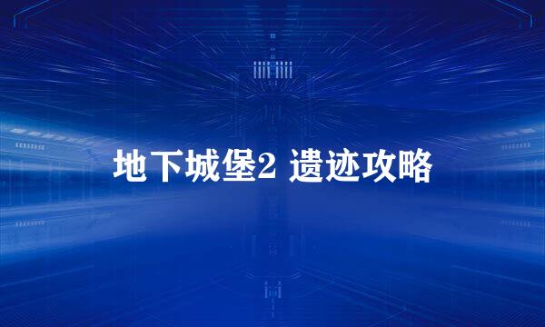 地下城堡2 遗迹攻略