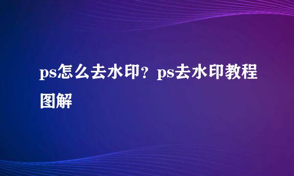 ps怎么去水印？ps去水印教程图解