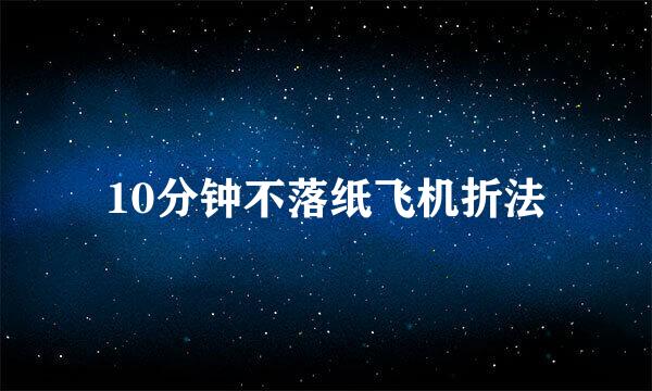 10分钟不落纸飞机折法