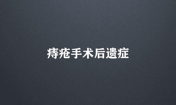 痔疮手术后遗症