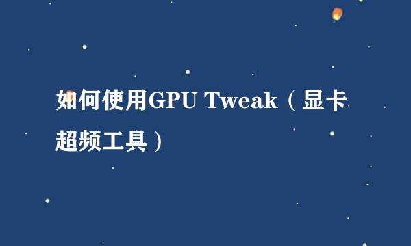 如何使用GPU Tweak（显卡超频工具）
