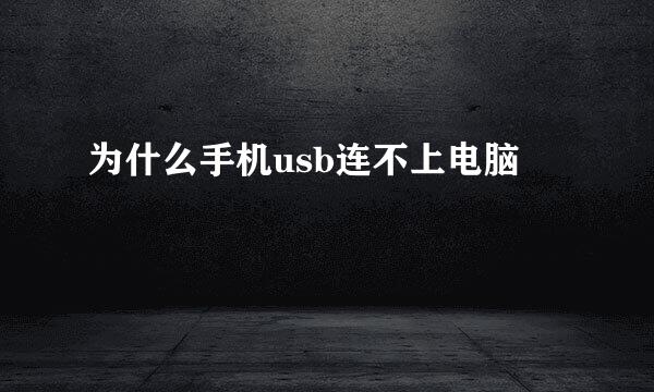 为什么手机usb连不上电脑
