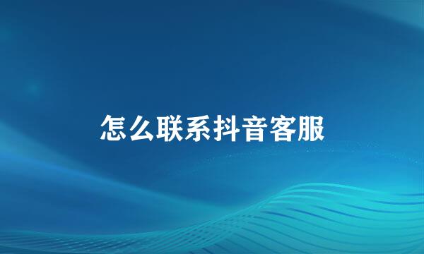 怎么联系抖音客服