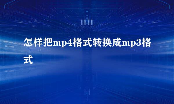 怎样把mp4格式转换成mp3格式