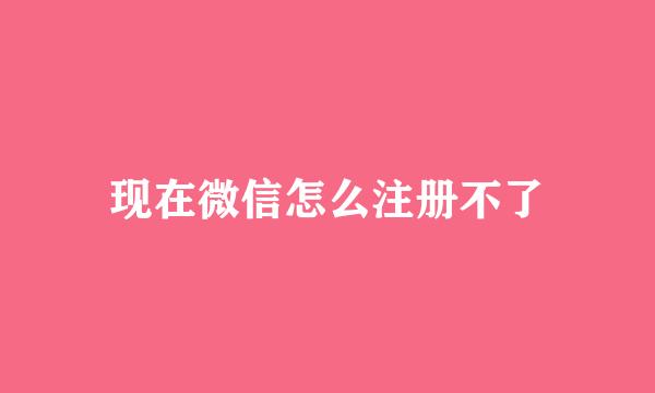 现在微信怎么注册不了