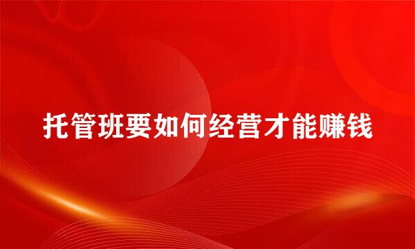 托管班要如何经营才能赚钱