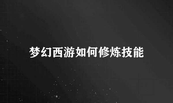 梦幻西游如何修炼技能