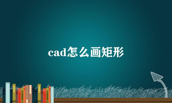 cad怎么画矩形