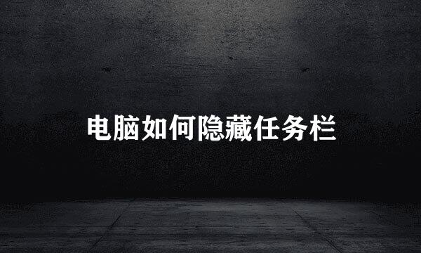 电脑如何隐藏任务栏