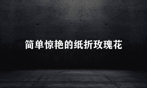 简单惊艳的纸折玫瑰花