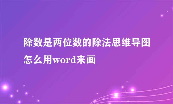 除数是两位数的除法思维导图怎么用word来画