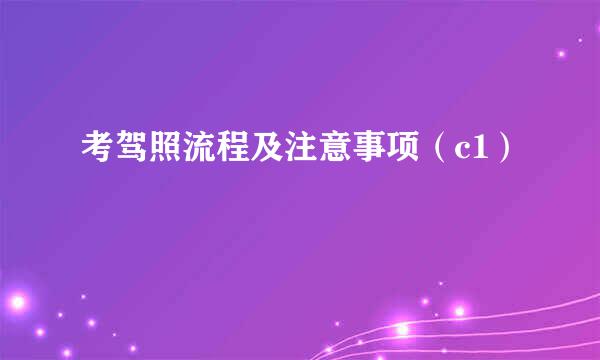 考驾照流程及注意事项（c1）