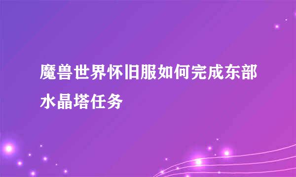 魔兽世界怀旧服如何完成东部水晶塔任务