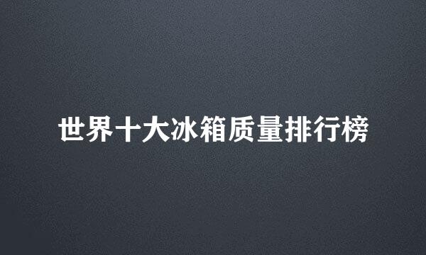 世界十大冰箱质量排行榜