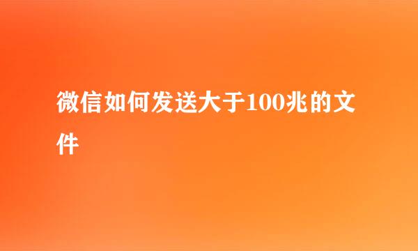 微信如何发送大于100兆的文件