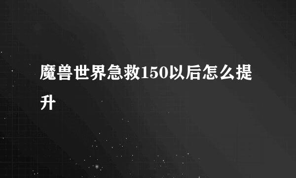 魔兽世界急救150以后怎么提升