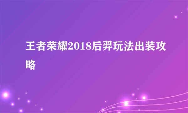 王者荣耀2018后羿玩法出装攻略