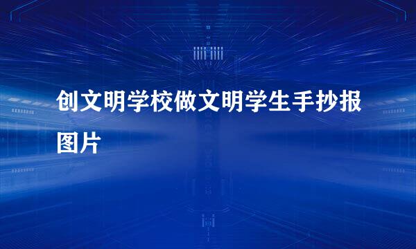 创文明学校做文明学生手抄报图片