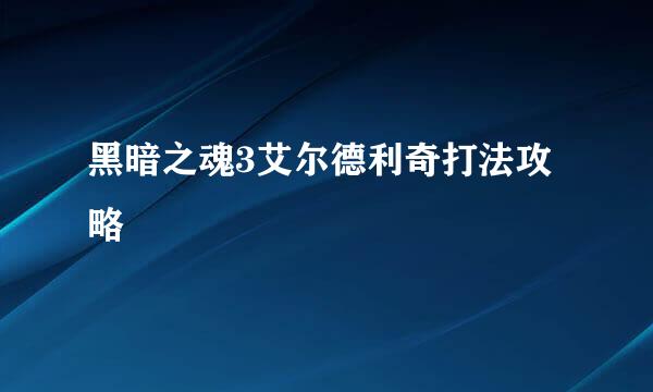 黑暗之魂3艾尔德利奇打法攻略