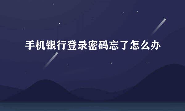 手机银行登录密码忘了怎么办