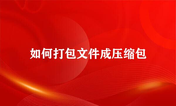 如何打包文件成压缩包