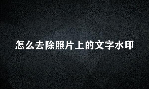 怎么去除照片上的文字水印