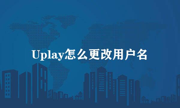 Uplay怎么更改用户名