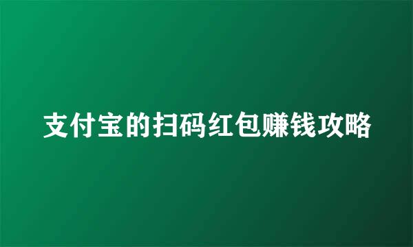 支付宝的扫码红包赚钱攻略